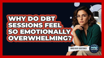 Why Do DBT Sessions Feel So Emotionally Overwhelming? - Mind Over Substance