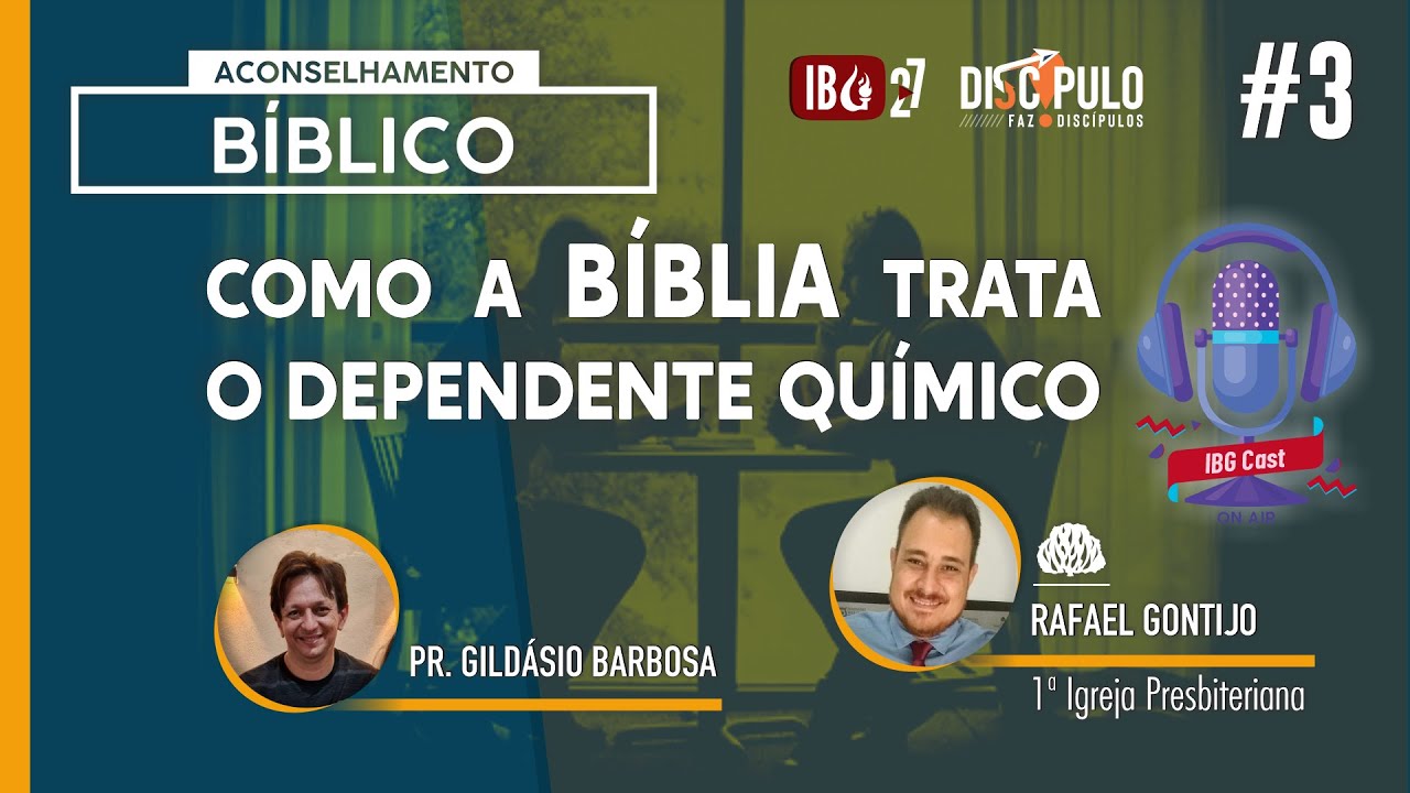 IBGCast | #3 Aconselhamento Bíblico / Como a Bíblia trata o dependente químico // 02.10.2021