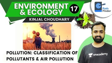 L17: Pollution | Classification of Pollutants & Air Pollution | UPSC CSE/IAS 2021 | Kinjal Choudhary