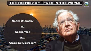 Noam Chomsky | Economics & Classical Liberalism | Capitalism | History of Free Trade | Adam Smith