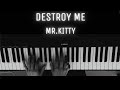 Mr.Kitty - Destroy Me (Piano Cover)