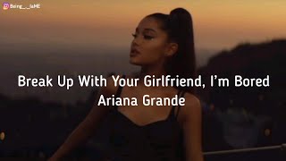 Breakup with your girlfriend I'm bored - Ariana Grande lyrics #thankunext#arianagrande