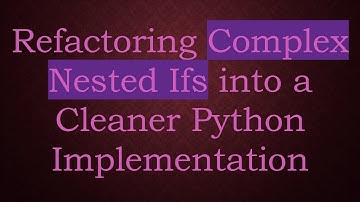 Refactoring Complex Nested Ifs into a Cleaner Python Implementation