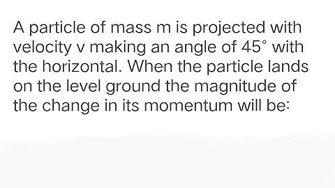 #neet2025 A particle of mass m is projected with velocity v making an angle of 45° with the horizont