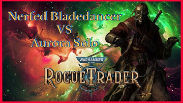 The Nerfed Bladedancer vs Aurora Solo Unfair - Rogue Trader Patch 1.5