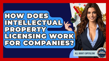 How Does Intellectual Property Licensing Work For Companies? - All About Capitalism