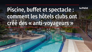 Piscine, buffet et spectacle : comment les hôtels clubs ont créé des « anti-voyageurs »