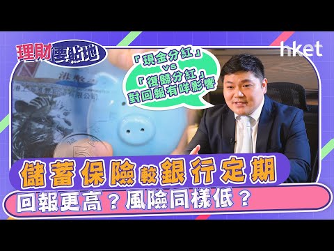 【理財要貼地】儲蓄保險較銀行定期回報更高？風險同樣低？「現金分紅」vs「復歸分紅」對回報有咩影響