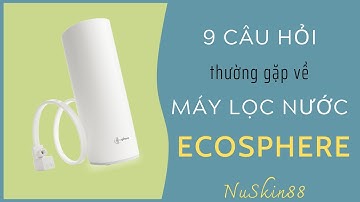9 Câu Hỏi Thường Gặp Máy Lọc Nước ECOSPHERE NuSkin | 083.551.9999