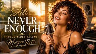 Still Never Enough -  Emotional Soul Blues Ballad | Deep Southern Soul | Morgan Rita