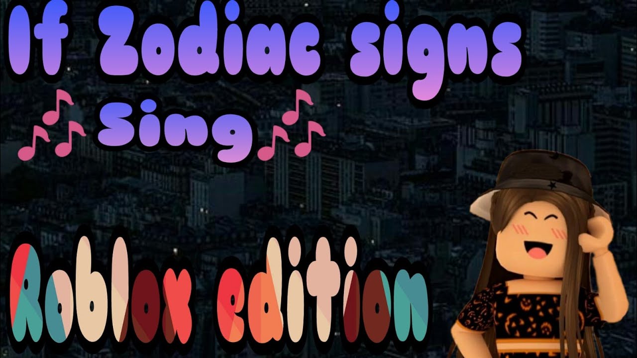 If Zodiac Signs Could Sing ROBLOX YouTube