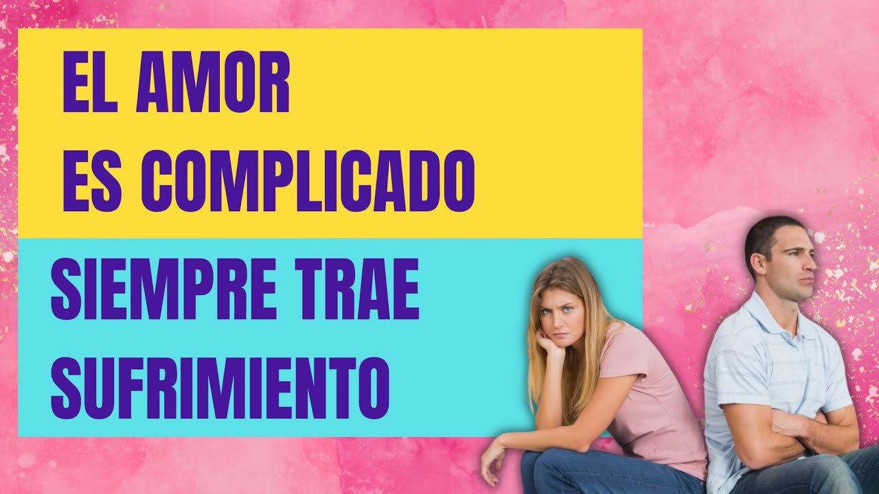 EL AMOR ES COMPLICADO SIEMPRE TRAE SUFRIMIENTO - YouTube