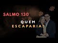 Salmo 130 Estudo: QUEM ESCAPARIA? (B&iacute;blia Explicada)