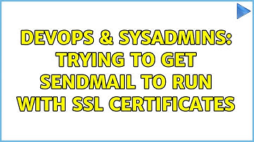 DevOps & SysAdmins: Trying to get sendmail to run with SSL certificates