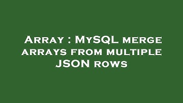 Array : MySQL merge arrays from multiple JSON rows