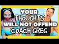 YOUR Thoughts Will NOT Offend Coach Greg