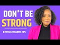Mental Wellness Tips | You Don’t Always Have To Be Strong