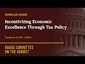 Republican Hearing: Incentivizing Economic Excellence Through Tax Policy