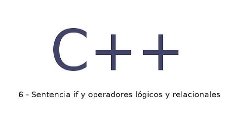 6 -Tutorial de C++ en español - Sentencia if y operadores lógicos y relacionales