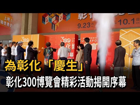 為彰化「慶生」　彰化300博覽會精彩活動揭開序幕－民視新聞