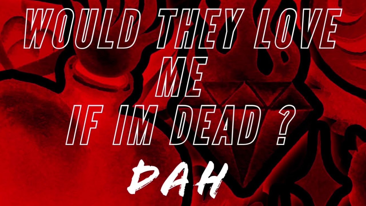 Watch Dah - Would They Love Me If I’m Dead ? (Official Audio) on YouTube Watch Dah - Would They Love Me If I’m Dead ? (Official Audio) on YouTube