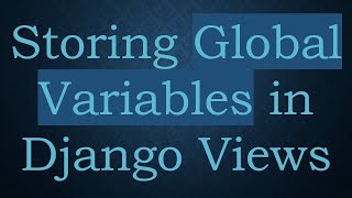 Storing Global Variables in Django Views