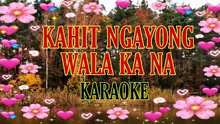 Kahit Ngayong Wala Ka Na - Karaoke