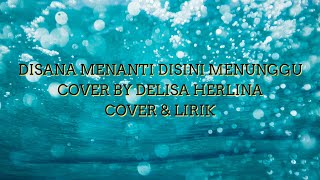 DELISA HERLINA - DISANA MENANTI DISINI MENUNGGU (COVER & LIRIK) #delisaherlina #delisaherlinacover