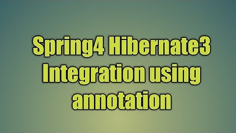 77.Spring4 Hibernate3 Integration using annotation