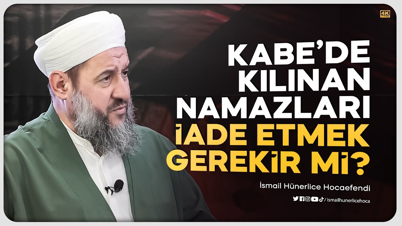 Kabe-i Muazzama'da Kılınan Namazları İade Etmek Gerekir mi? - İsmail Hünerlice Hocaefendi