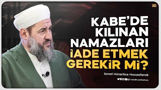 Kabe-I Muazzamada Kılınan Namazları İade Etmek Gerekir Mi? - İsmail Hünerlice Hocaefendi