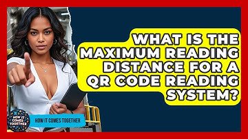 What Is The Maximum Reading Distance For A QR Code Reading System? - How It Comes Together