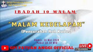 IBADAH 10 MALAM (MALAM KEDELAPAN) | KAMIS, 16 MEI 2024 | GPI PATUAN ANGGI.