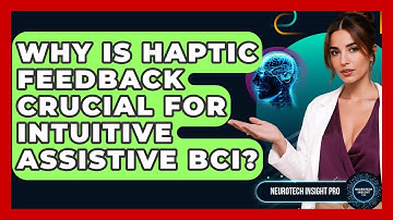 Why Is Haptic Feedback Crucial For Intuitive Assistive BCI? - Neurotech Insight Pro