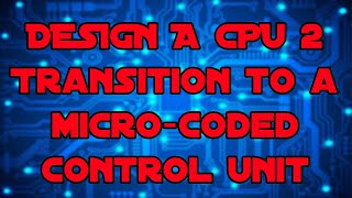 Design a CPU 2 - Transition to Micro-Coded Control Unit