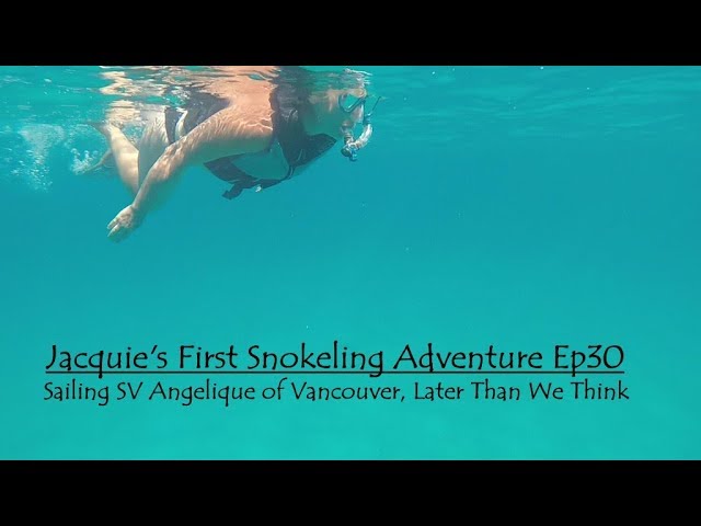 Jacquie’s First Snorkeling Adventure, Ep30 Sailing SV Angelique of Vancouver, Later Than We Think