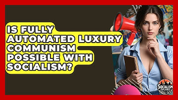 Is Fully Automated Luxury Communism Possible With Socialism? - Socialism Explained