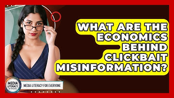 What Are The Economics Behind Clickbait Misinformation? - Media Literacy For Everyone