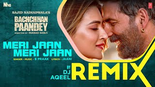 Remix: Meri Jaan Meri Jaan | DJ AQEEL | Bachchhan Paandey | Akshay, Kriti | B Praak, Jaani