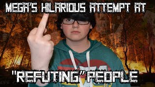 Megas Hilarious Attempt At Refuting People