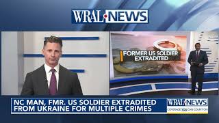NC man, former US soldier extradited from Ukraine for multiple crimes, including double murder