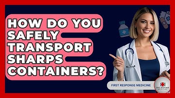 How Do You Safely Transport Sharps Containers? - First Response Medicine