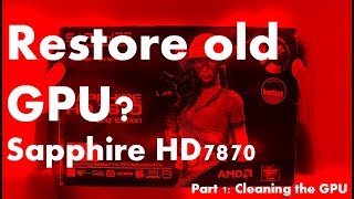 Restoring an old GPU Sapphire HD 7870: Cleaning the GPU