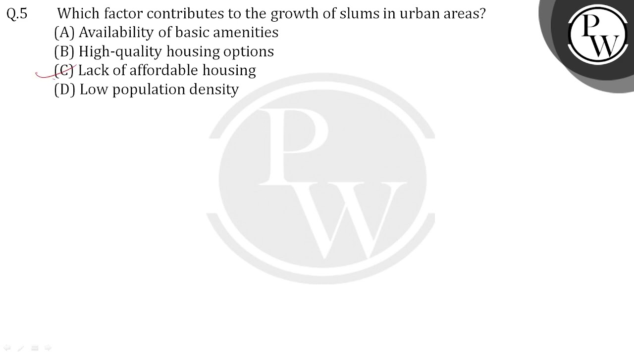 Which factor contributes to the growth of slums in urban areas?....