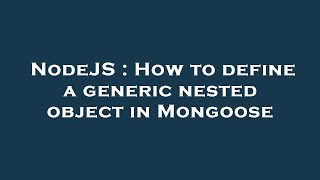 NodeJS : How to define a generic nested object in Mongoose