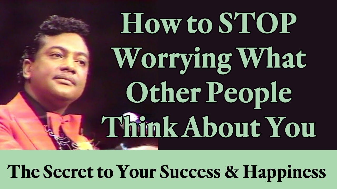 How to STOP Worrying What Other People Think About You - The Secret to Your Success and Happiness
