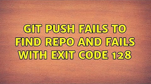 Git push fails to find repo and fails with exit code 128