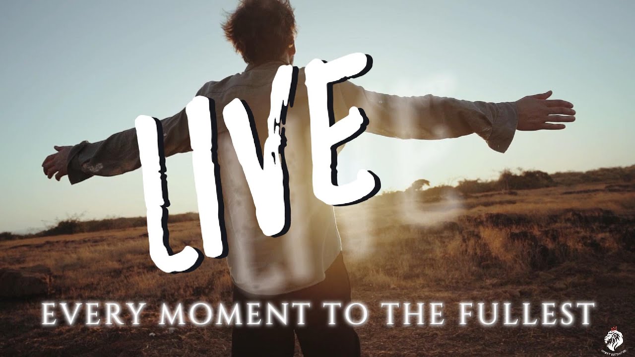 Live Every Moment to the Fullest | Change You Life | Motivation Videos ...