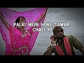 Palki Mein Hoke Sawar Chali Re Slowed Reveb Alka Yagnik Song Slowed Reverb Palki Mein Hoke Sawar Chali Re Slowed Reveb Alka Yagnik Song Slowed Reverb