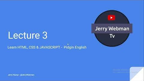 Lecture 3 - Learn HTML, CSS and Javascript - Pidgin English  - JerryWebman